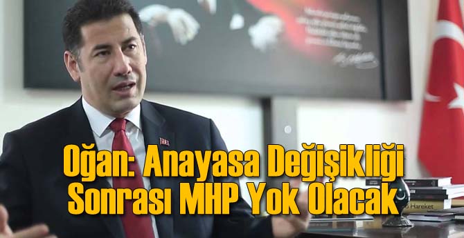 Oğan: Anayasa Değişikliği Sonrası MHP Yok Olacak