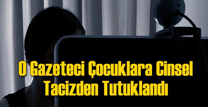 O Gazeteci Çocuklara Cinsel Tacizden Tutuklandı