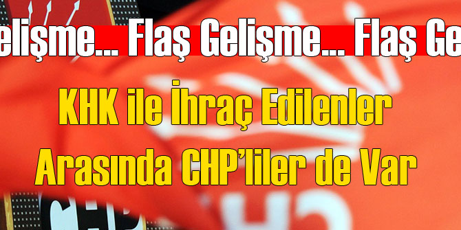OHAL Kapsamında CHP'li İsimler de İhraç Edildi
