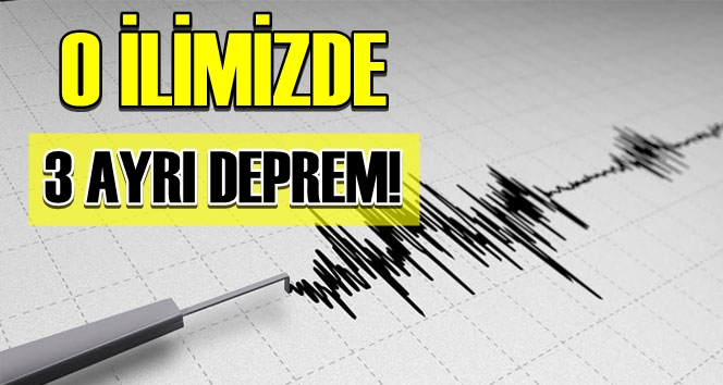 O ilimizde üç ayrı deprem!