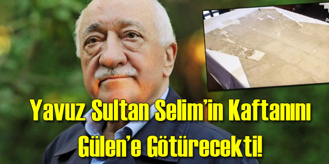 O İmam Gülen'e Tarihi Padişah Kaftanını Götürecekti!