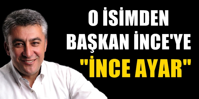 O isimden Başkan İnce'ye ince ayar