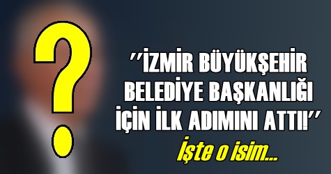 O isim İzmir Büyükşehir Belediye Başkanlığı için ilk adımı attı