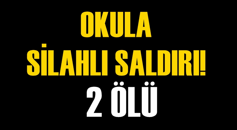 Okula silahlı saldırı: 2 ölü