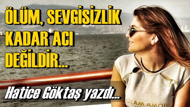 Ölüm Sevgisizlik Kadar Acı Değildir