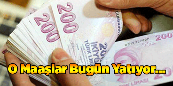 O Maaşlar Bugün Yatıyor...