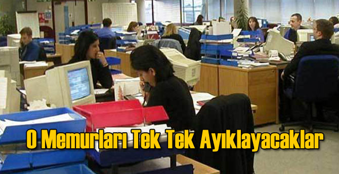 O Memurları Tek Tek Ayıklayacaklar