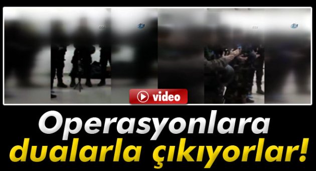 Operasyonlara dualarla çıkıyorlar