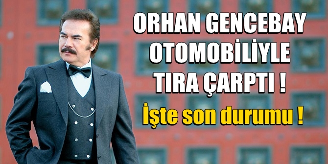 Orhan Gencebay, otomobiliyle tıra çarptı! İşte son durumu