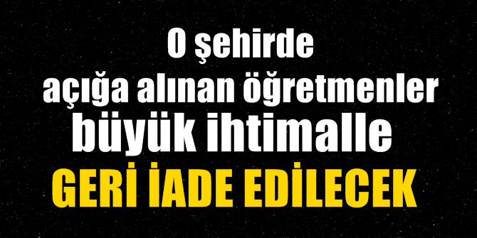 O şehirde açığa alınan öğretmenler büyük ihtimalle mesleğe geri dönecek