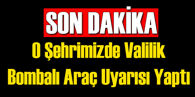 O Şehrimizde Bombalı Araç Alarmı!