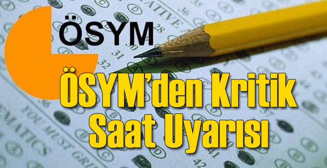 ÖSYM&#039;den Kritik Saat Uyarısı