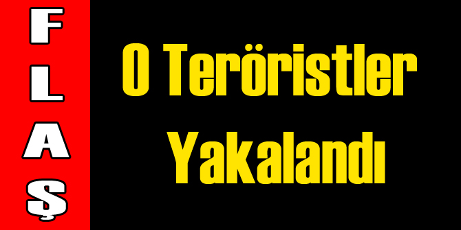 O Teröristler Yakalandı!