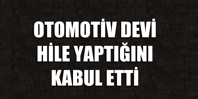 Otomotiv devi hile yaptığını kabul etti