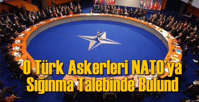 O Türk Askerleri NATO'ya Sığınma Talebinde Bulundu