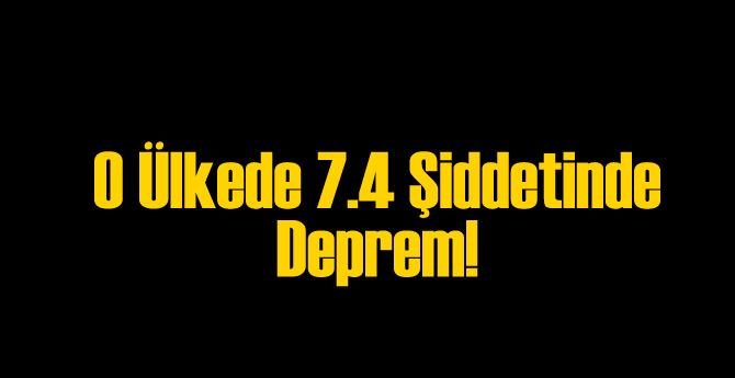 O Ülkede 7.4 Şiddetinde Deprem!