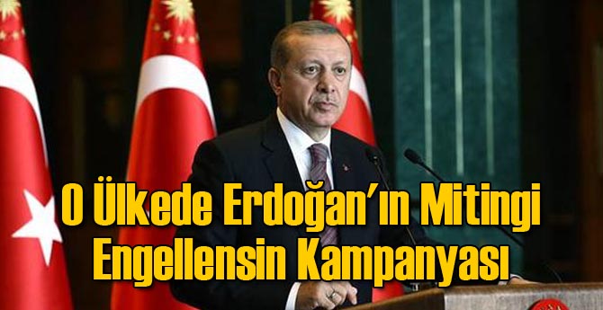 O Ülkede Erdoğan'ın Mitingi Engellensin Kampanyası