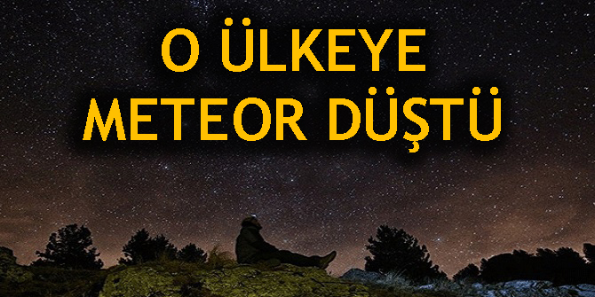 O ülkeye meteor düştü!