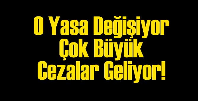 O Yasada Kritik Değişiklik Cezalar Artıyor