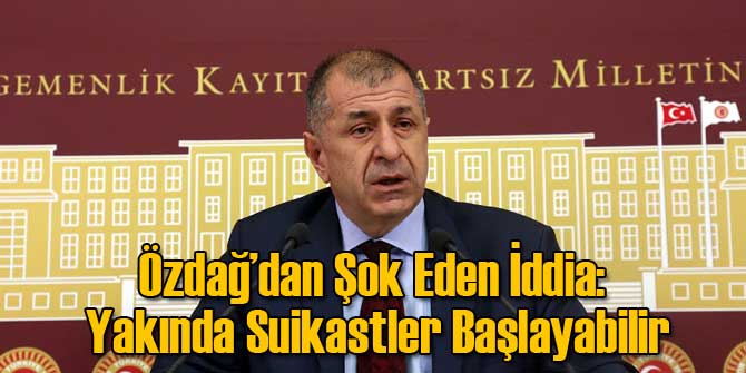 Özdağ: Yakında Suikastler Başlayabilir