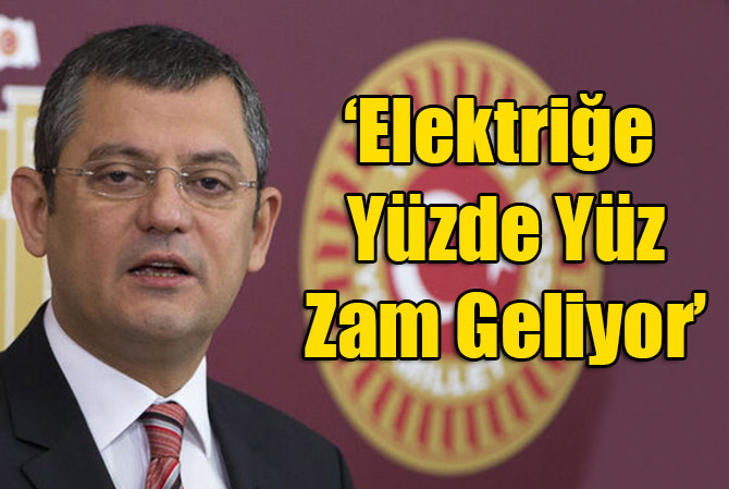 Özgür Özel: Elektriğe Yüzde Yüz Zam Kapıda