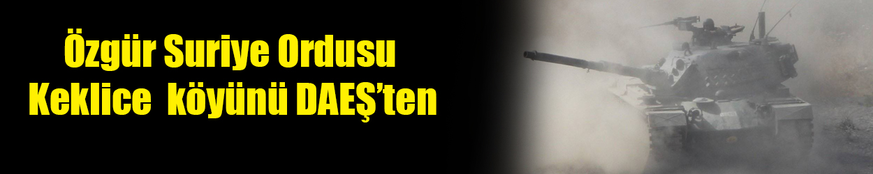Özgür Suriye Ordusu Keklice köyünü DAEŞ’ten aldı