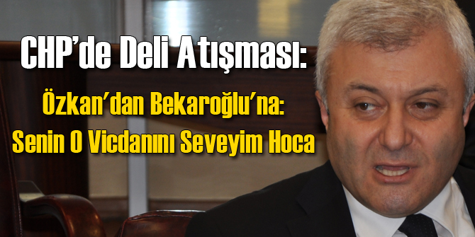 Özkan'dan Bekaroğlu'na: Senin O Vicdanını Seveyim Hoca