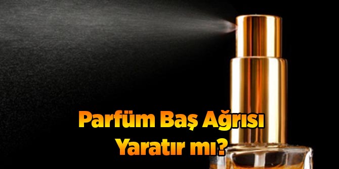 Parfüm Baş Ağrısına Yol Açar mı?