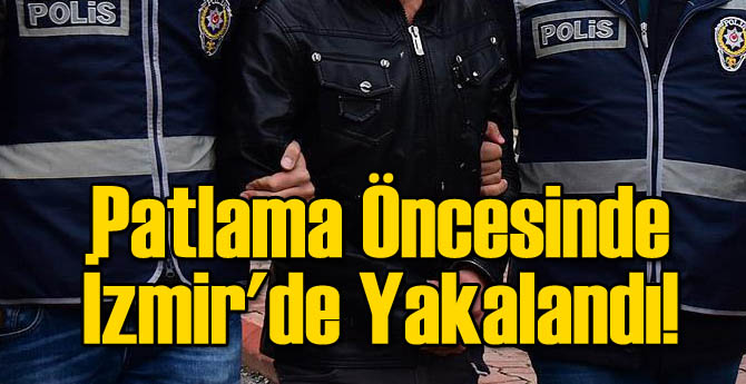 Patlama Öncesinde İzmir'de Yakalandı!