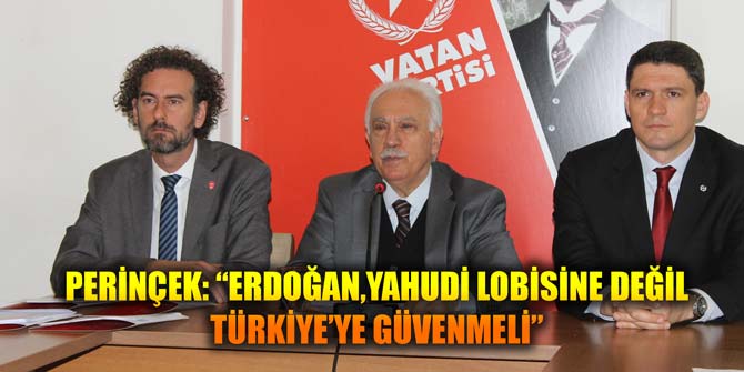 PERİNÇEK: ERDOĞAN, YAHUDİ LOBİSİNE DEĞİL TÜRKİYE’YE GÜVENMELİ
