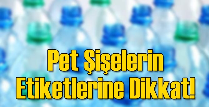 Pet Şişelerin Etiketlerine Dikkat!
