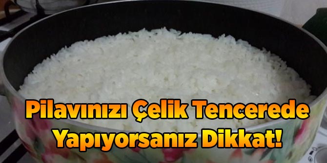 Pilavınızı Çelik Tencerede Yapıyorsanız Dikkat!