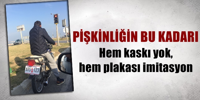 Pişkinliğin bu kadarı! Hem kaskı yok hem plakası imitasyon