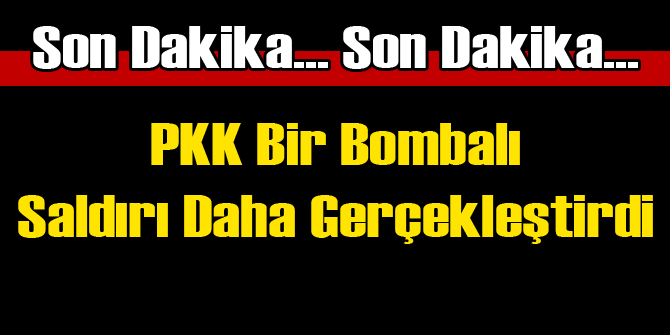PKK&#039;dan Bombalı Saldırı