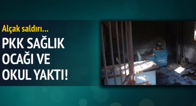 PKK okul ve sağlık ocağı yaktı