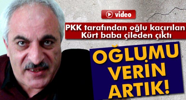 PKK tarafından oğlu kaçırılan Kürt baba çileden çıktı