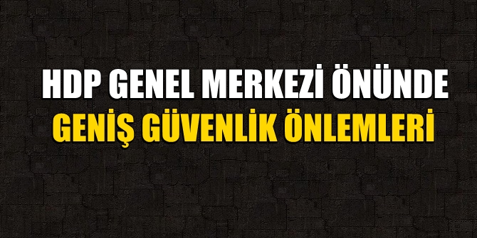 Polis, HDP Genel Merkezi önünde geniş güvenlik önlemleri aldı