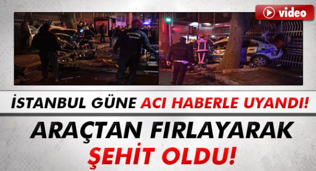Polis memuru araçtan yola fırlayarak şehit oldu!