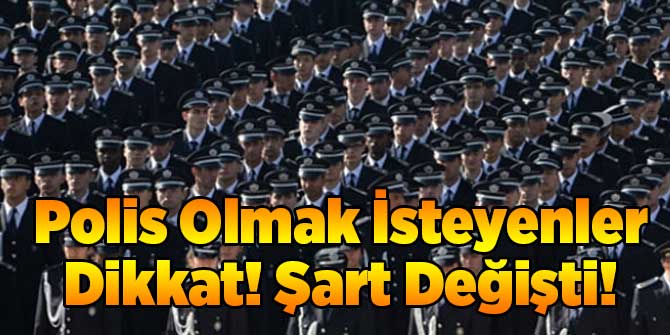 Polis Olmak İsteyenler Dikkat! Şartları Değişti!
