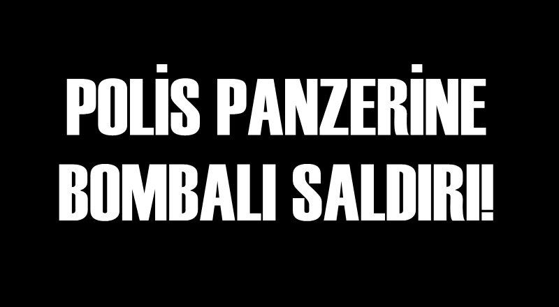 Polis panzerine bombalı saldırı!