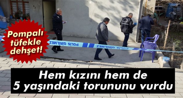 Pompalı tüfekle hem kızını hem de torununu vurdu