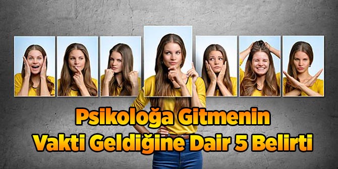 Psikoloğa Gitmenin Vakti Geldiğine Dair 5 Belirti