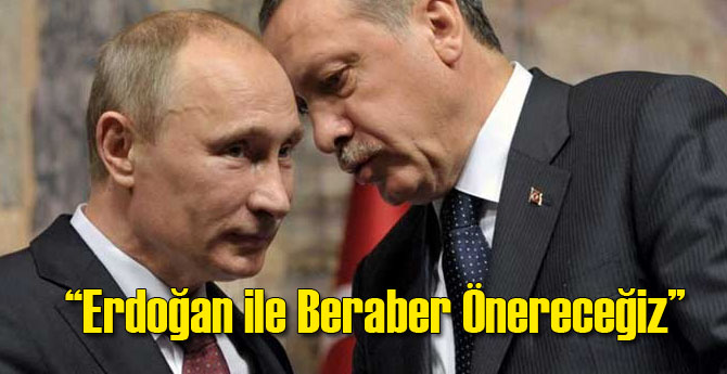 Putin: Erdoğan ile Beraber Önereceğiz