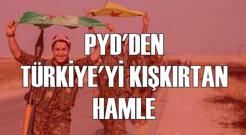 PYD'den Türkiye'yi kışkırtan hamle!