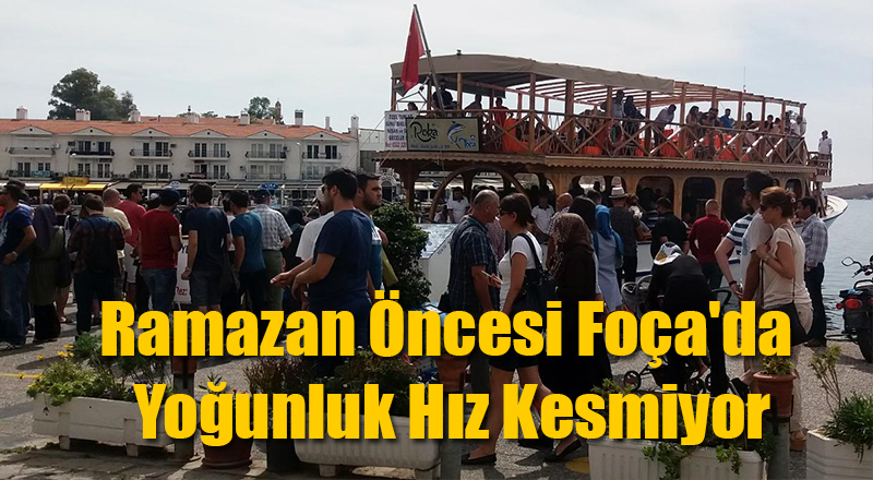 Ramazan Öncesi Foça'da Yoğunluk Hız Kesmiyor