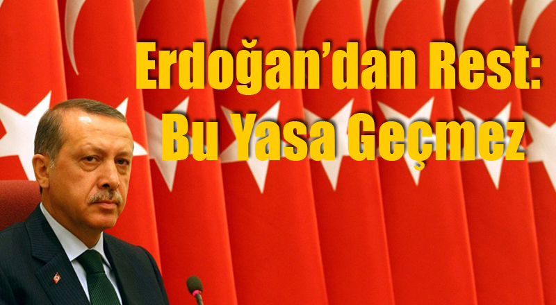 Recep Tayyip Erdoğan'dan Rest: Bu Yasa Çıkmaz