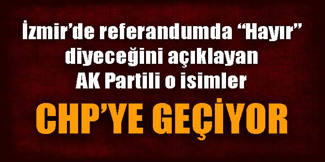 Referandumda Hayır diyecek olan AK Partili o isim CHP'ye geçiyor