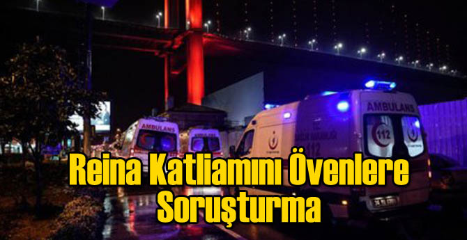Reina Katliamını Övenlere Soruşturma