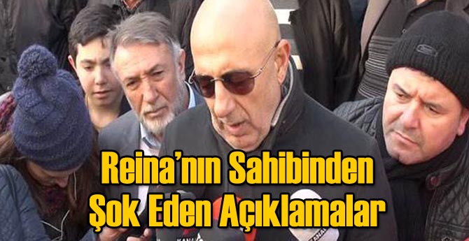 Reina'nın Sahibinden Şok Eden Açıklamalar!