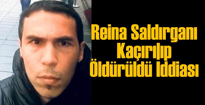 Reina Saldırganı Kaçırılıp Öldürüldü İddiası!